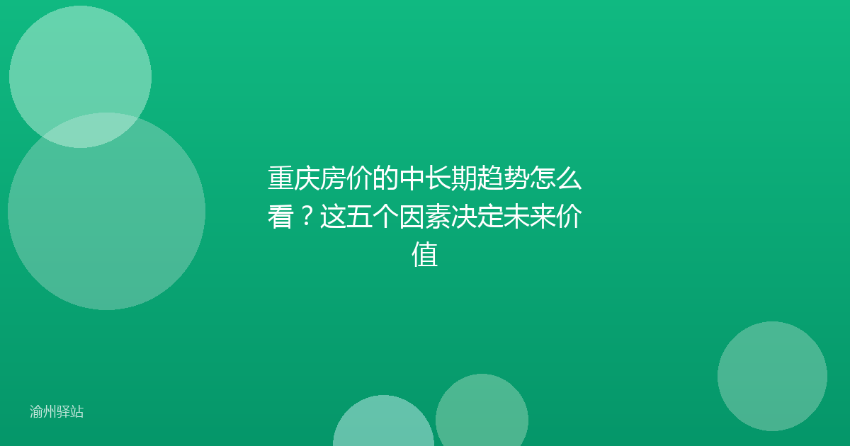 重庆房价的中长期趋势怎么看？这五个因素决定未来价值