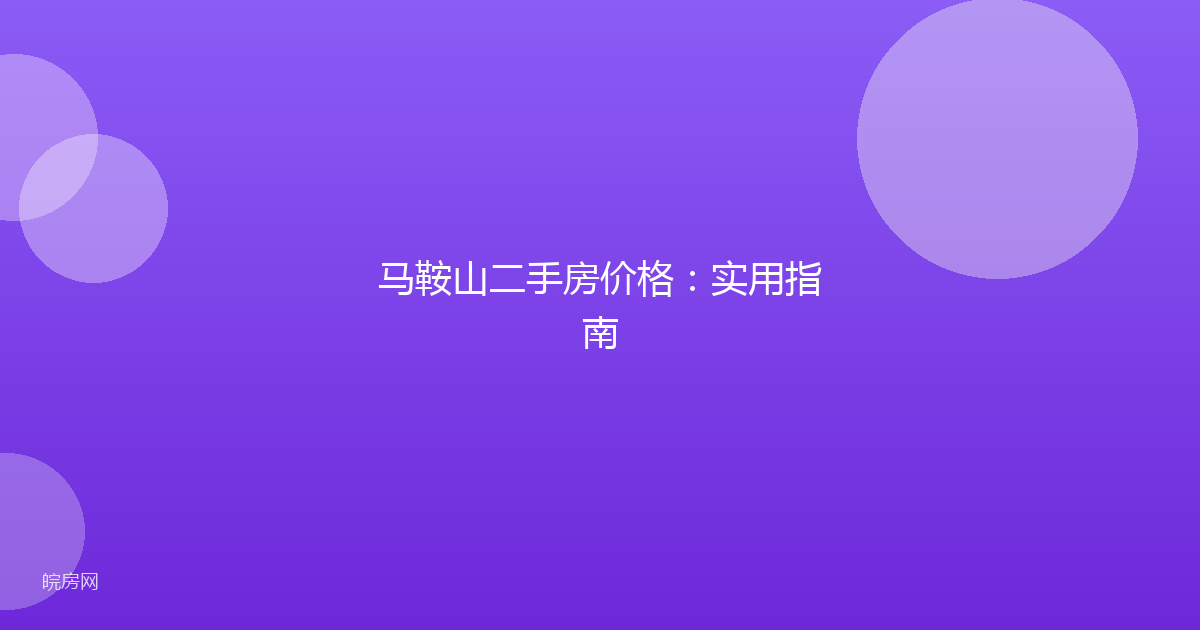 马鞍山二手房价格：实用指南
