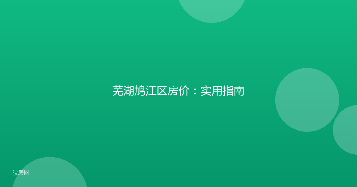 芜湖鸠江区房价：实用指南