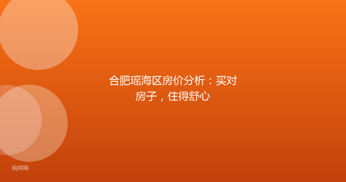 合肥瑶海区房价分析：买对房子，住得舒心