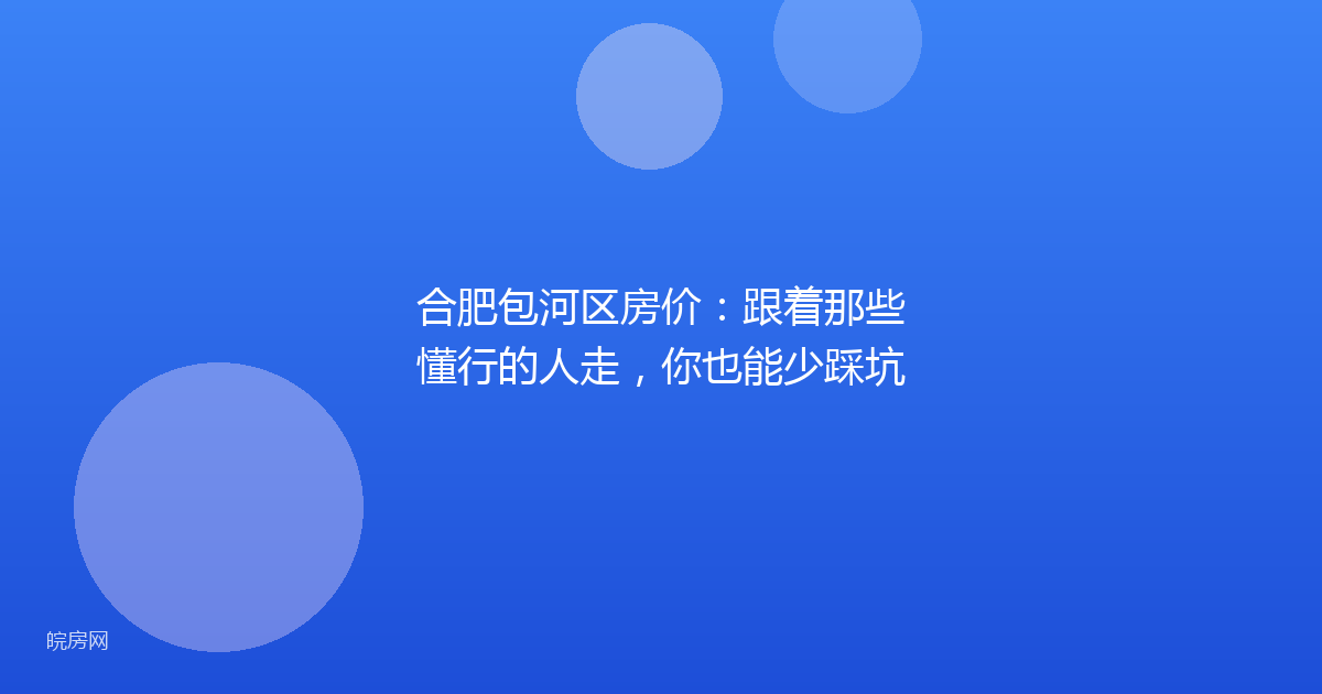 合肥包河区房价：跟着那些懂行的人走，你也能少踩坑