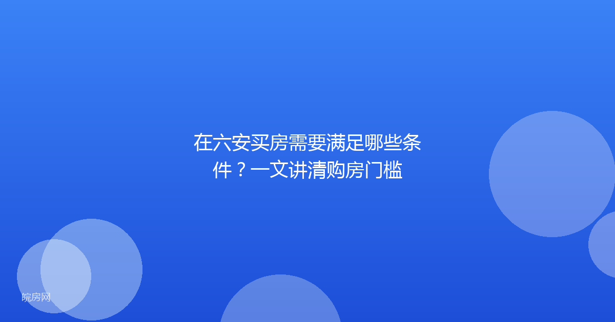 在六安买房需要满足哪些条件？一文讲清购房门槛