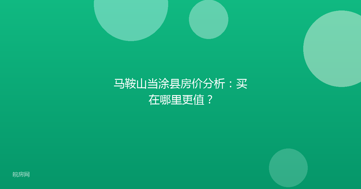 马鞍山当涂县房价分析：买在哪里更值？