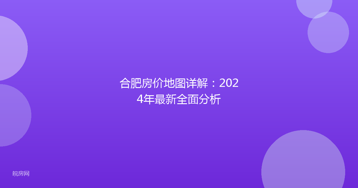 合肥房价地图详解：2024年最新全面分析