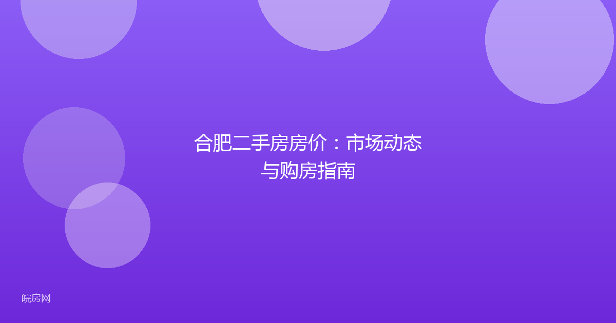 合肥二手房房价：市场动态与购房指南