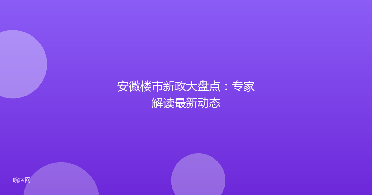 安徽楼市新政大盘点：专家解读最新动态