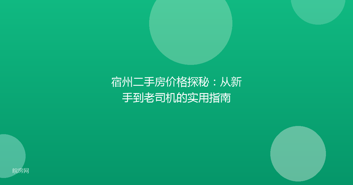 宿州二手房价格探秘:从新手到老司机的实用指南