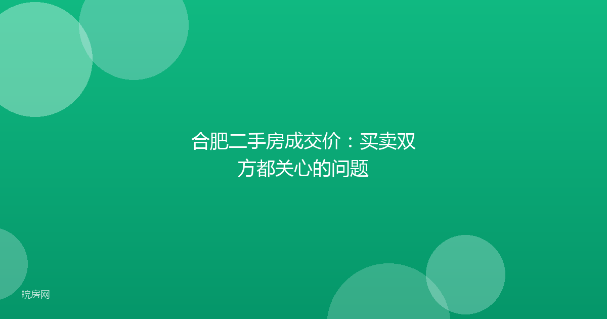 合肥二手房成交价：买卖双方都关心的问题