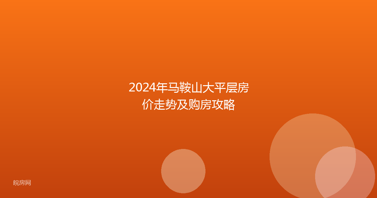 2024年马鞍山大平层房价走势及购房攻略