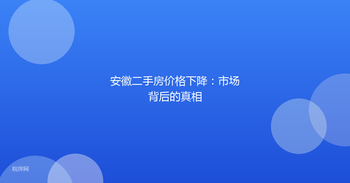 安徽二手房价格下降：市场背后的真相