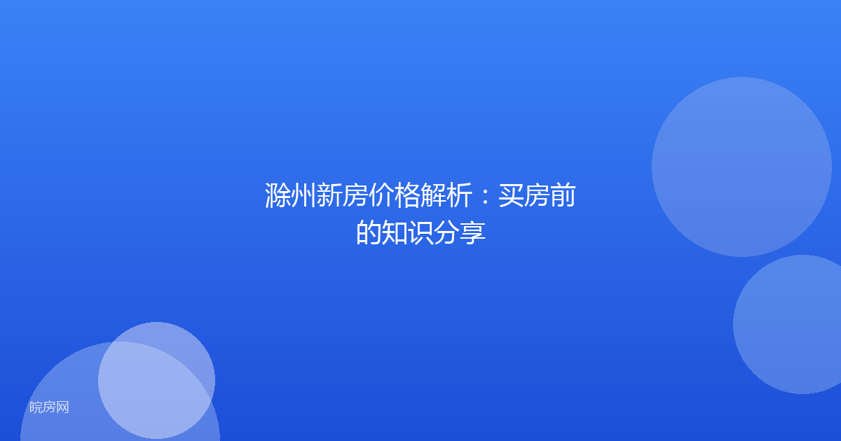 滁州新房价格解析：买房前的知识分享