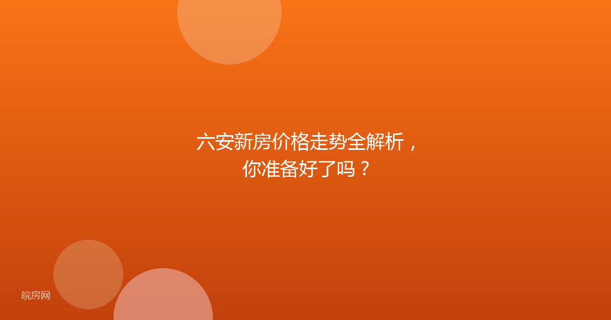 六安新房价格走势全解析，你准备好了吗？
