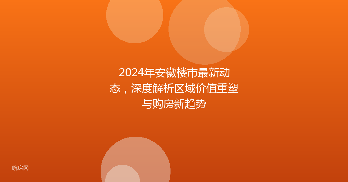 2024年安徽楼市最新动态，深度解析区域价值重塑与购房新趋势