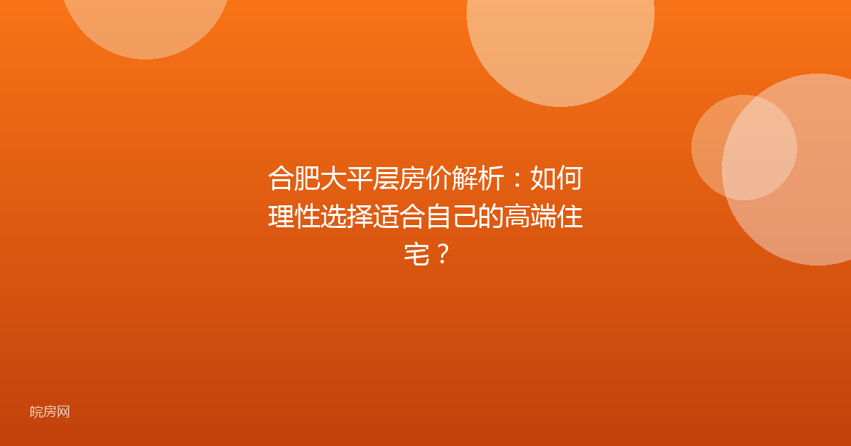 合肥大平层房价解析：如何理性选择适合自己的高端住宅？