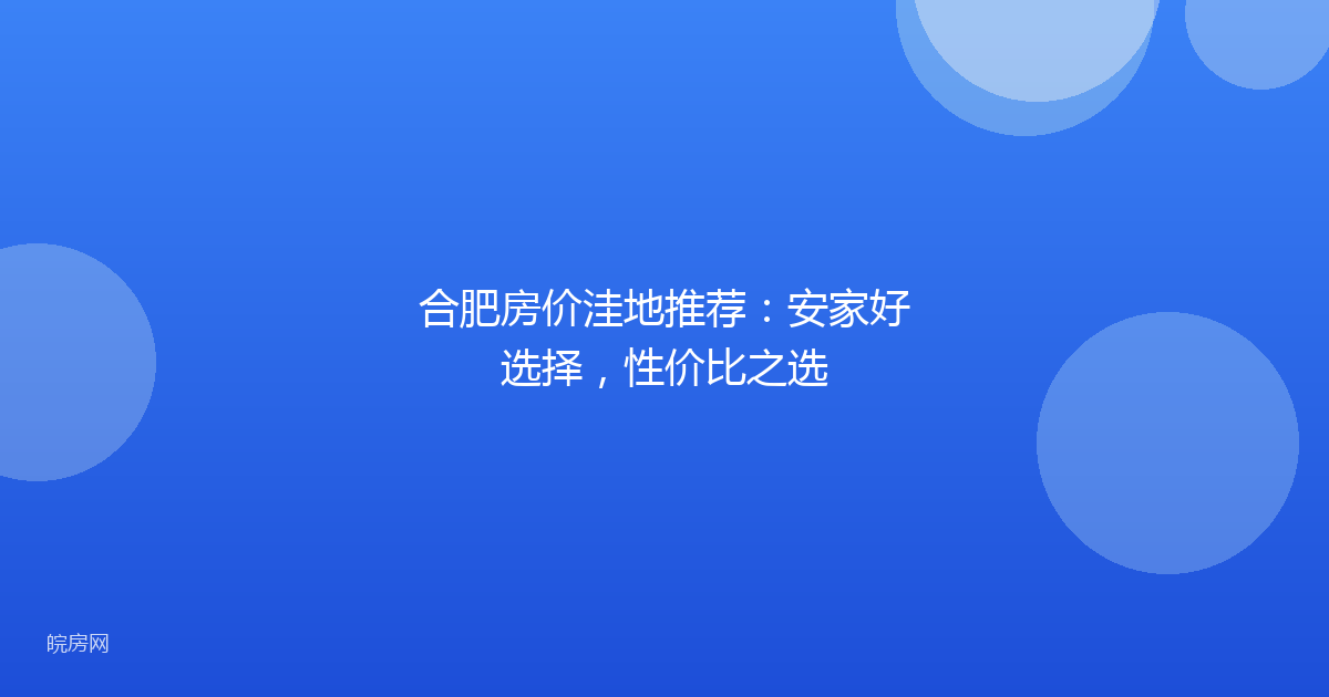 合肥房价洼地推荐：安家好选择，性价比之选