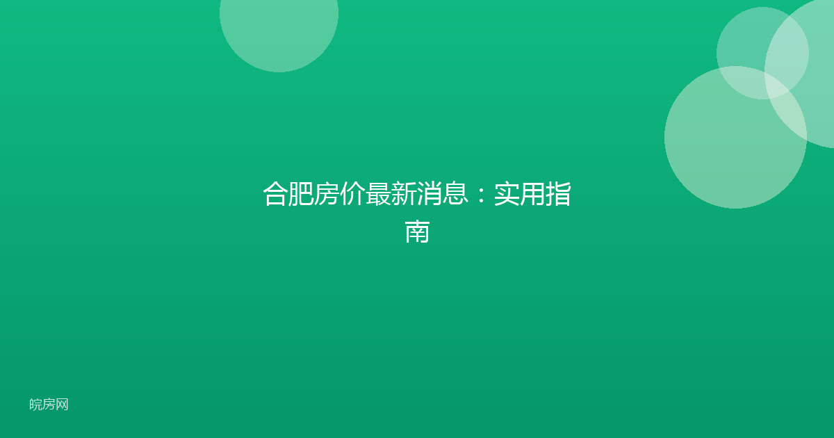 合肥房价最新消息：实用指南