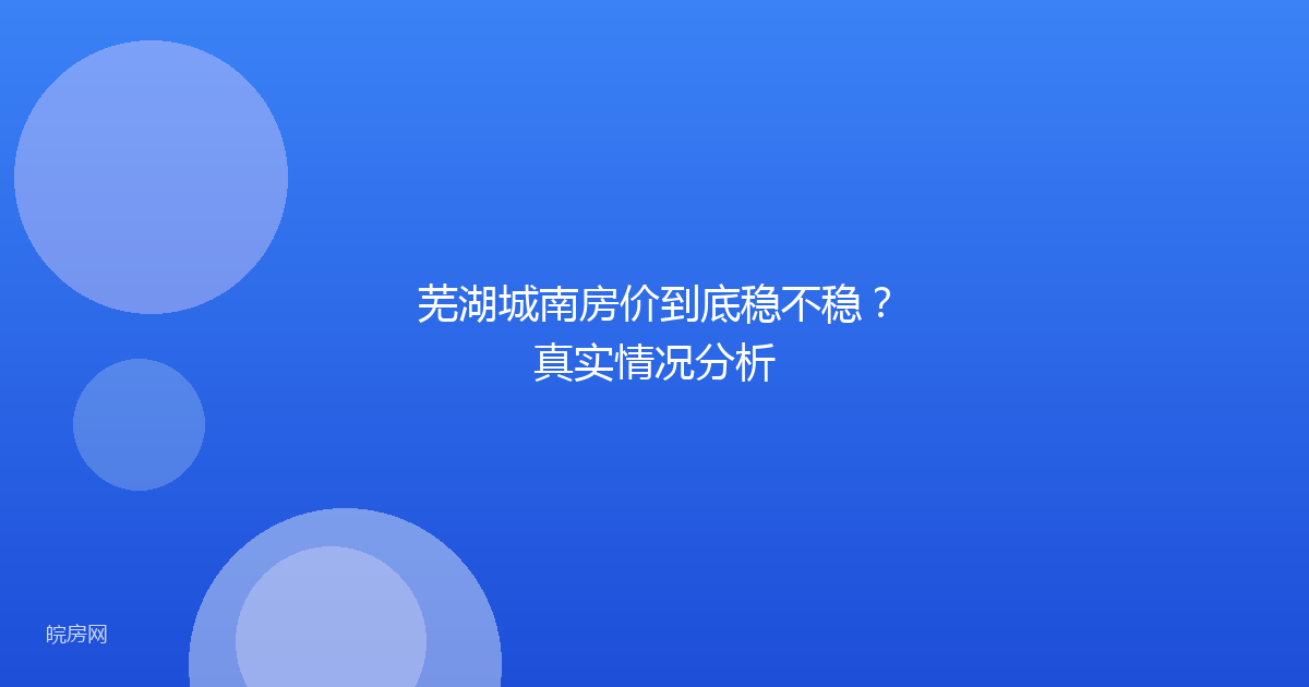 芜湖城南房价到底稳不稳？真实情况分析