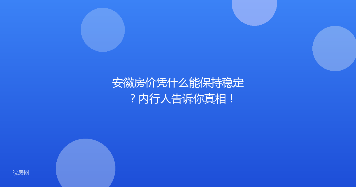 安徽房价凭什么能保持稳定？内行人告诉你真相！