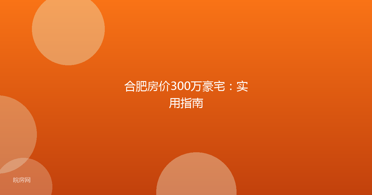 合肥房价300万豪宅：实用指南