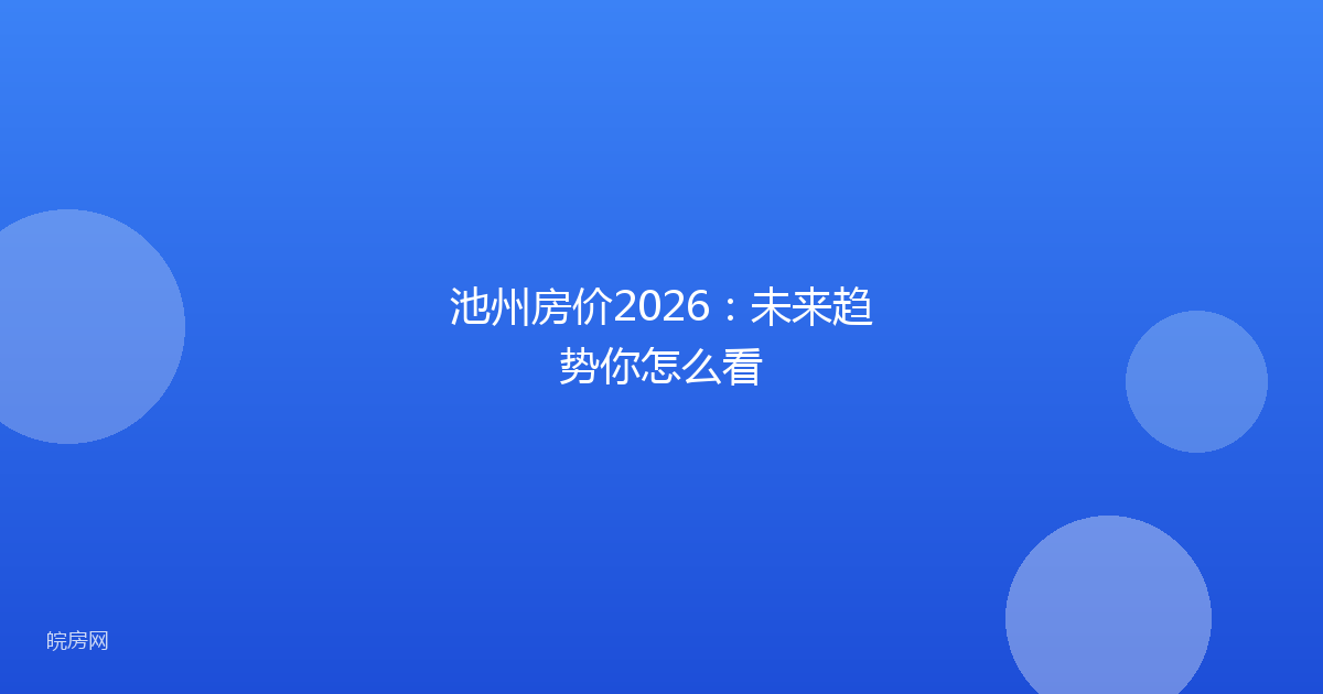 池州房价2026：未来趋势你怎么看