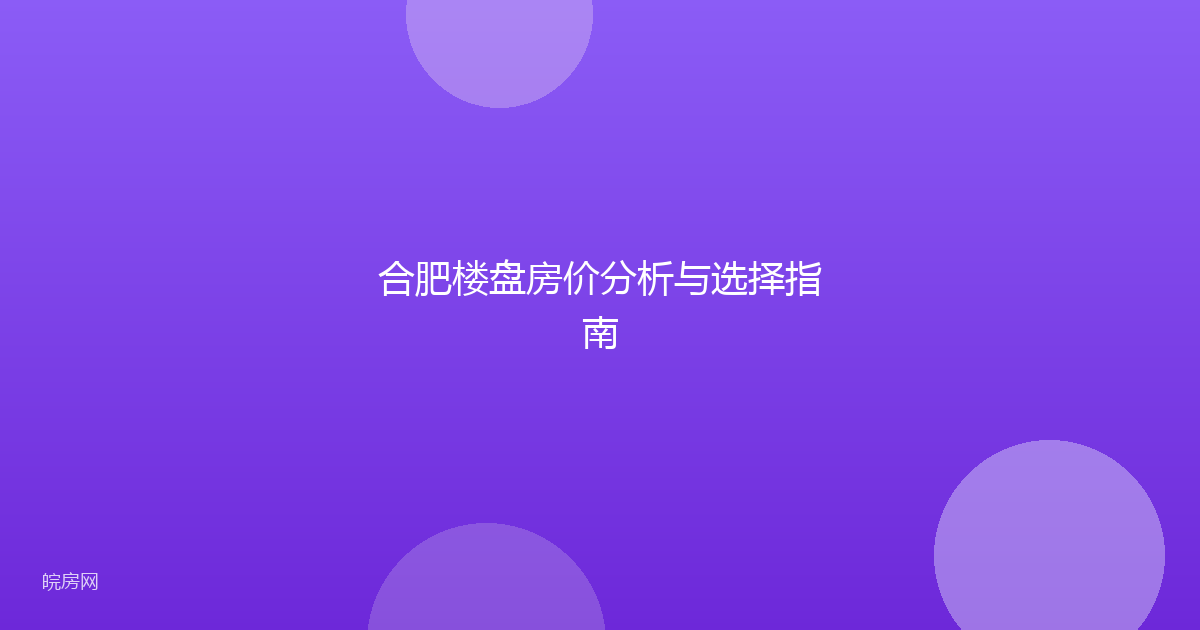 合肥楼盘房价分析与选择指南