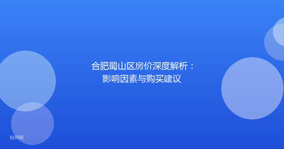 合肥蜀山区房价深度解析:影响因素与购买建议