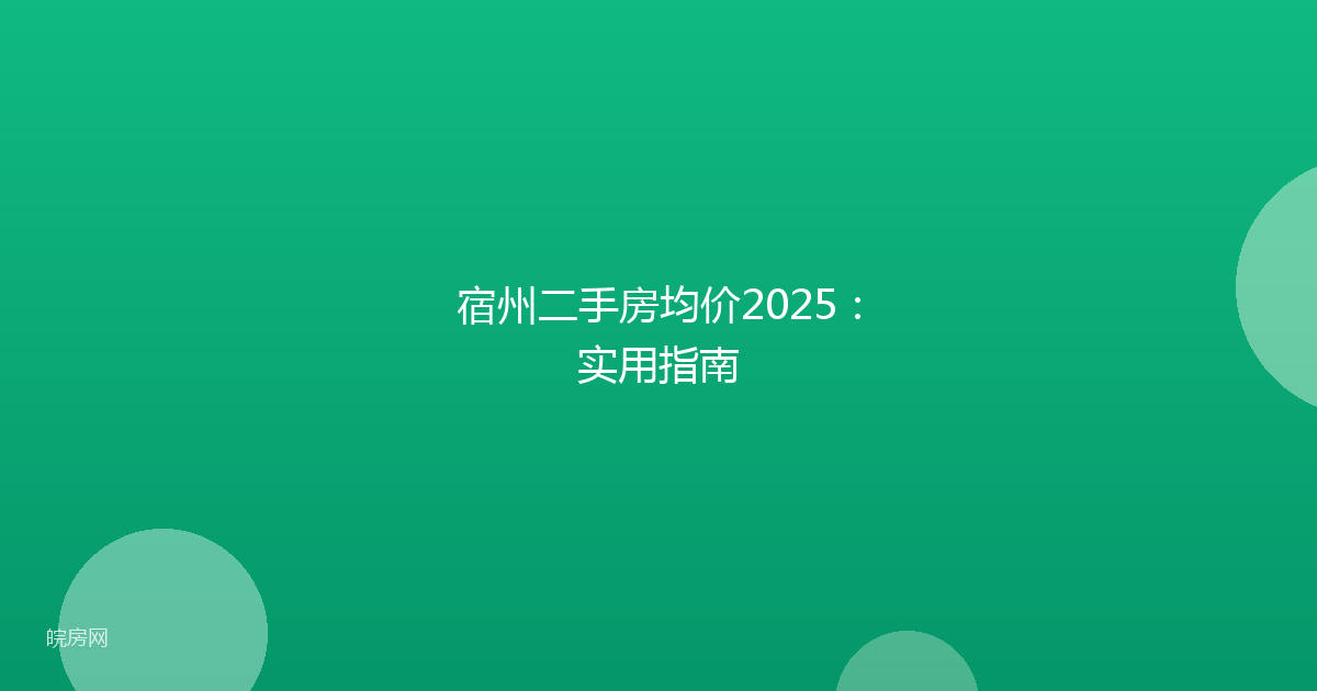 宿州二手房均价2025：实用指南