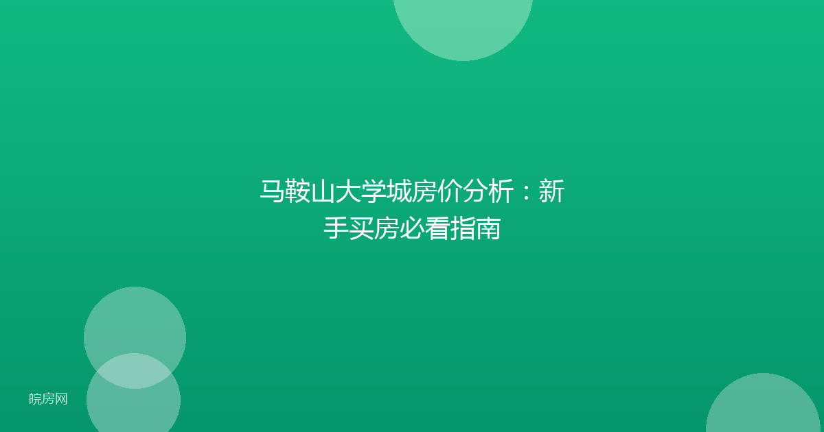 马鞍山大学城房价分析：新手买房必看指南