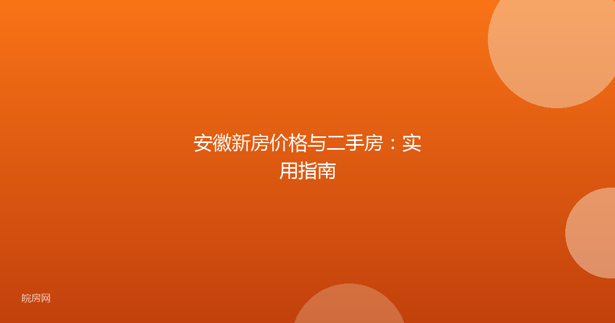 安徽新房价格与二手房：实用指南