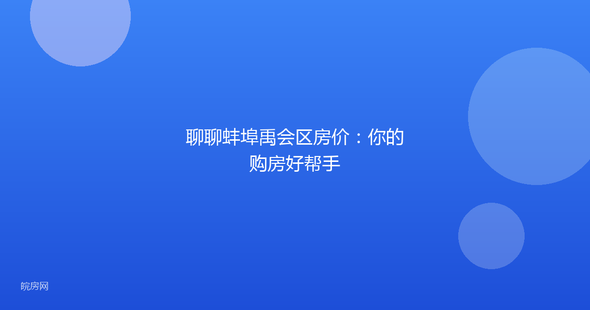 聊聊蚌埠禹会区房价：你的购房好帮手