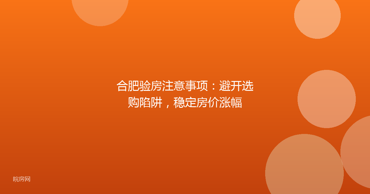 合肥验房注意事项：避开选购陷阱，稳定房价涨幅