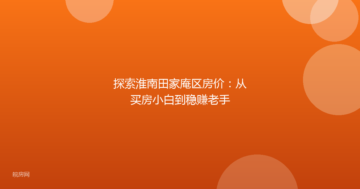 探索淮南田家庵区房价：从买房小白到稳赚老手