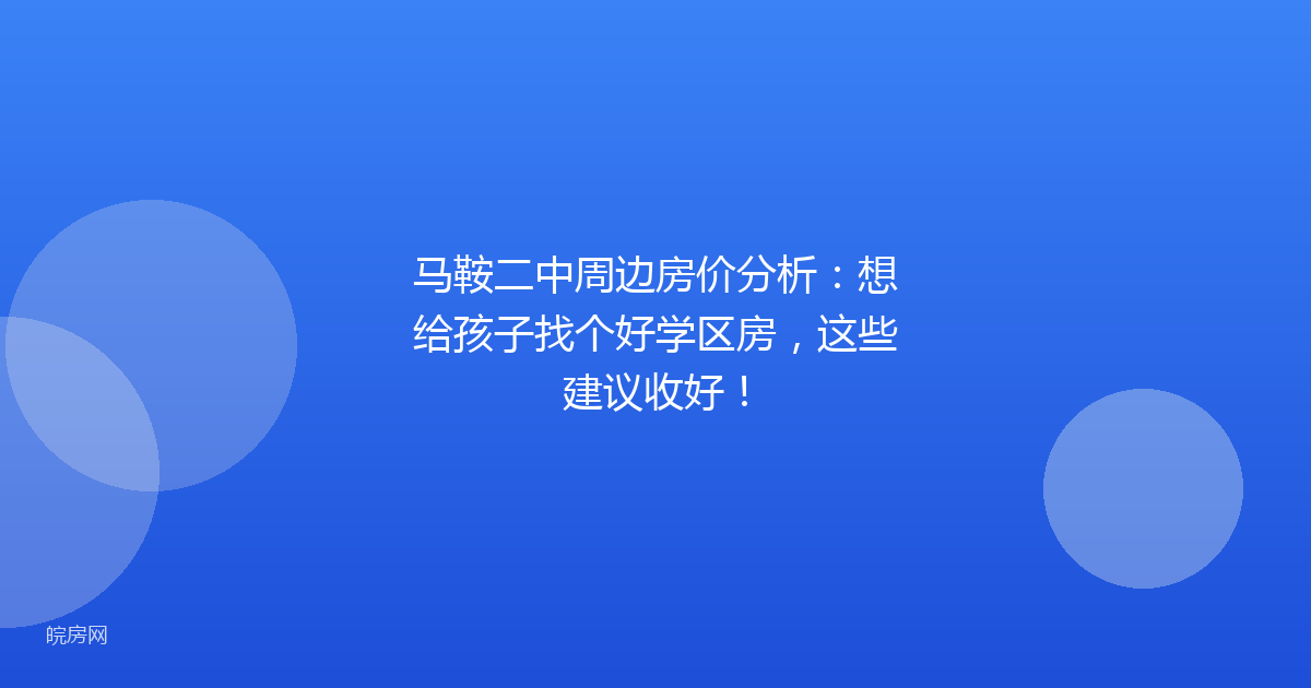 马鞍二中周边房价分析：想给孩子找个好学区房，这些建议收好！