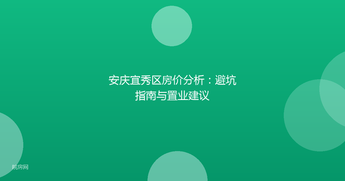 安庆宜秀区房价分析：避坑指南与置业建议
