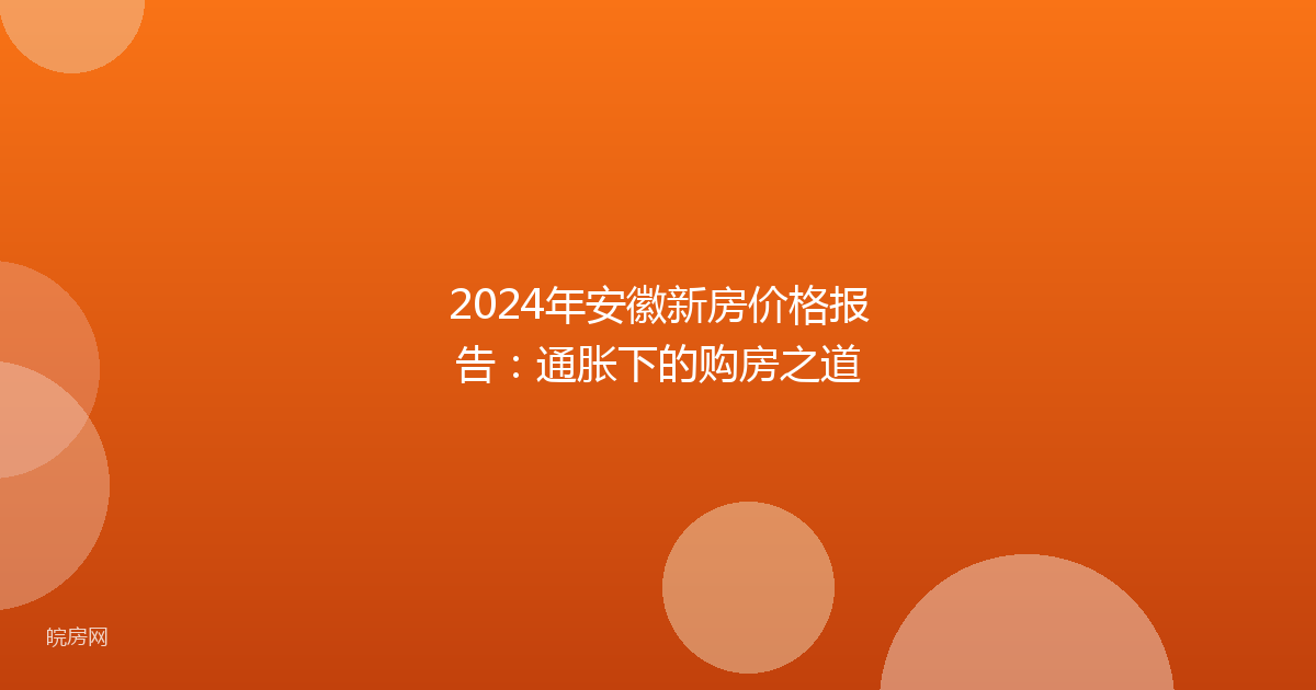 2024年安徽新房价格报告：通胀下的购房之道