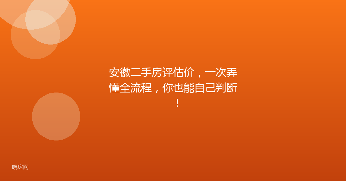 安徽二手房评估价，一次弄懂全流程，你也能自己判断！