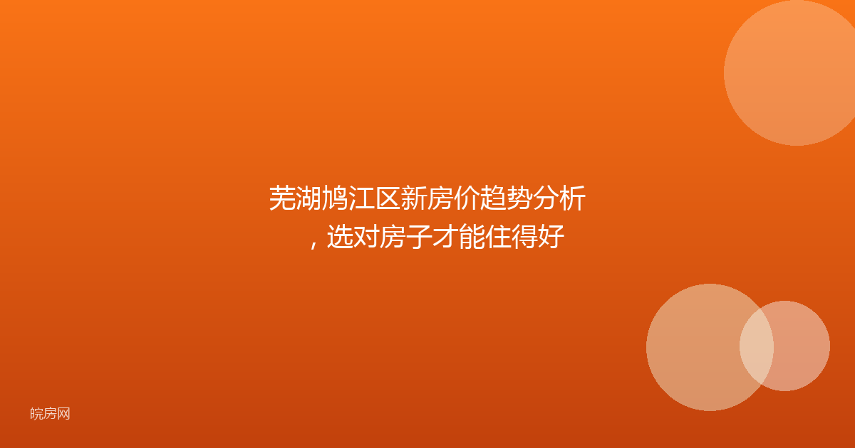 芜湖鸠江区新房价趋势分析，选对房子才能住得好
