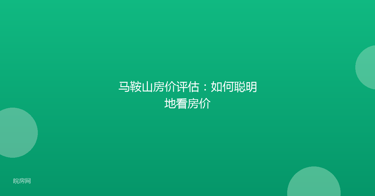 马鞍山房价评估：如何聪明地看房价