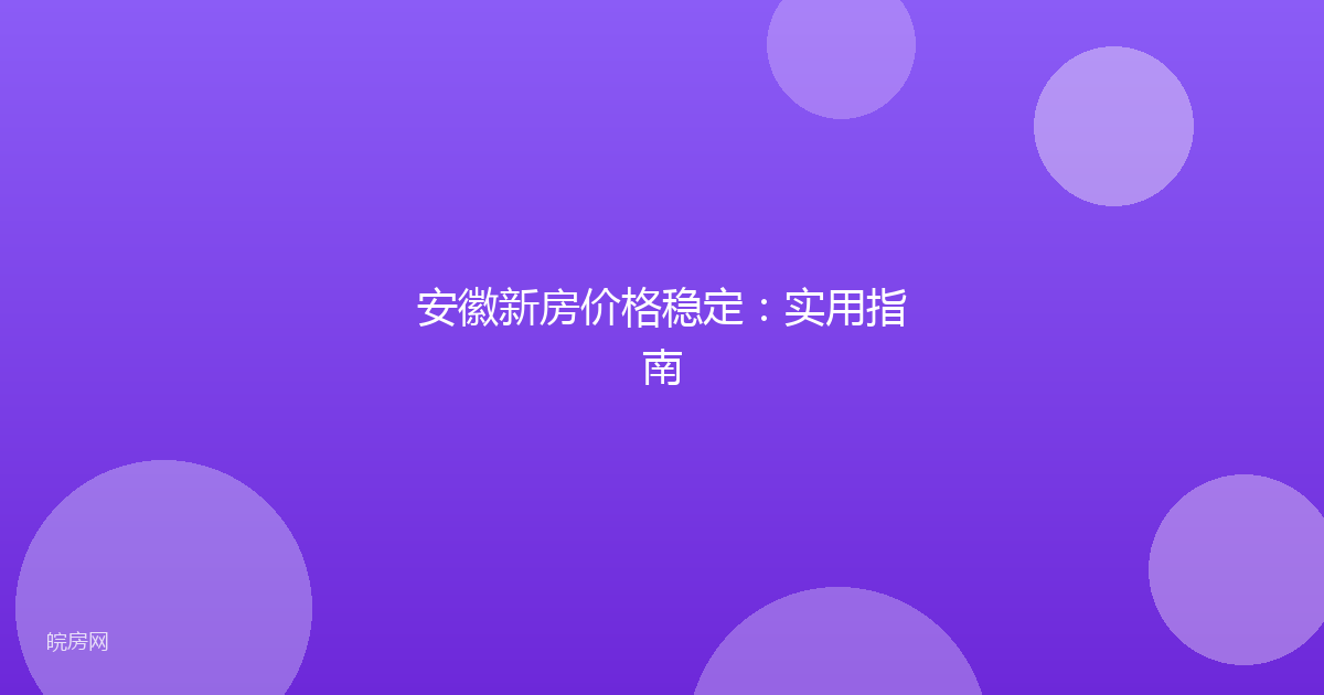 安徽新房价格稳定：实用指南