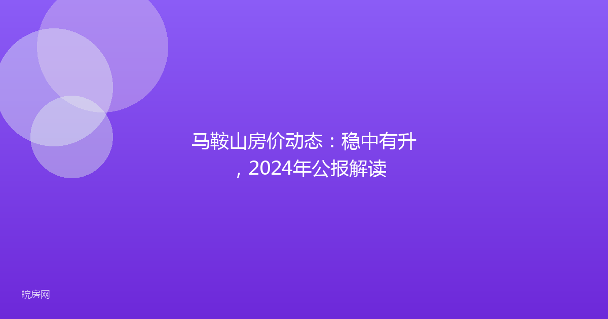 马鞍山房价动态：稳中有升，2024年公报解读