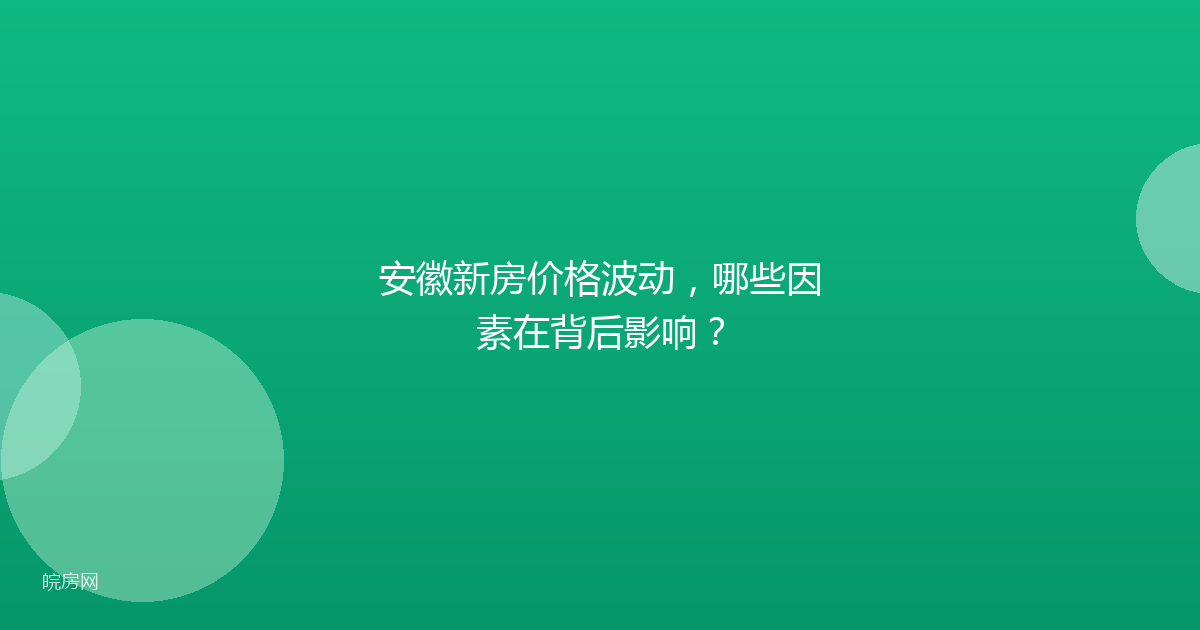 安徽新房价格波动,哪些因素在背后影响?