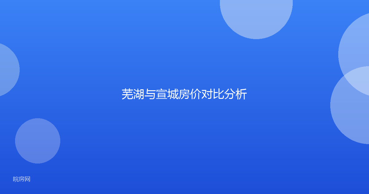 芜湖与宣城房价对比分析