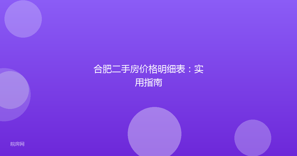 合肥二手房价格明细表：实用指南