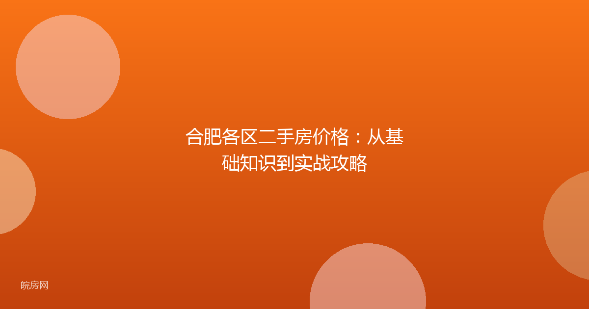 合肥各区二手房价格:从基础知识到实战攻略