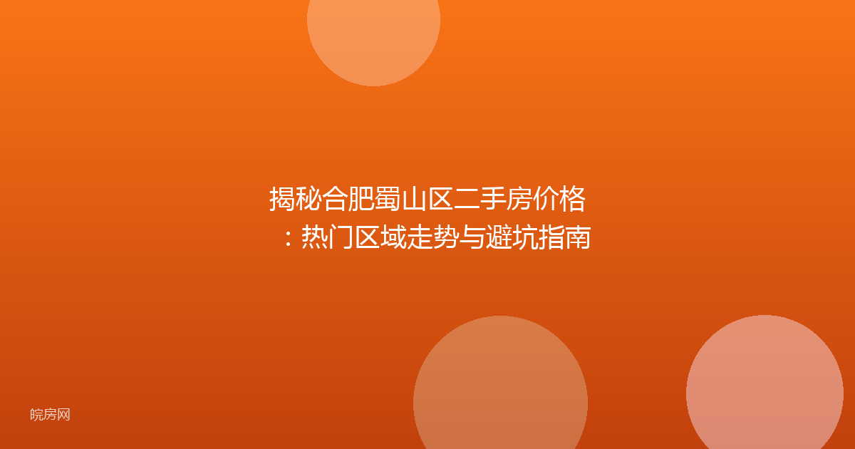 揭秘合肥蜀山区二手房价格：热门区域走势与避坑指南