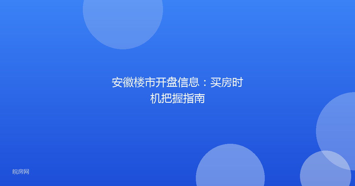 安徽楼市开盘信息：买房时机把握指南