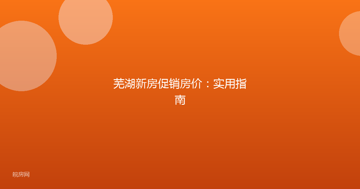 芜湖新房促销房价：实用指南