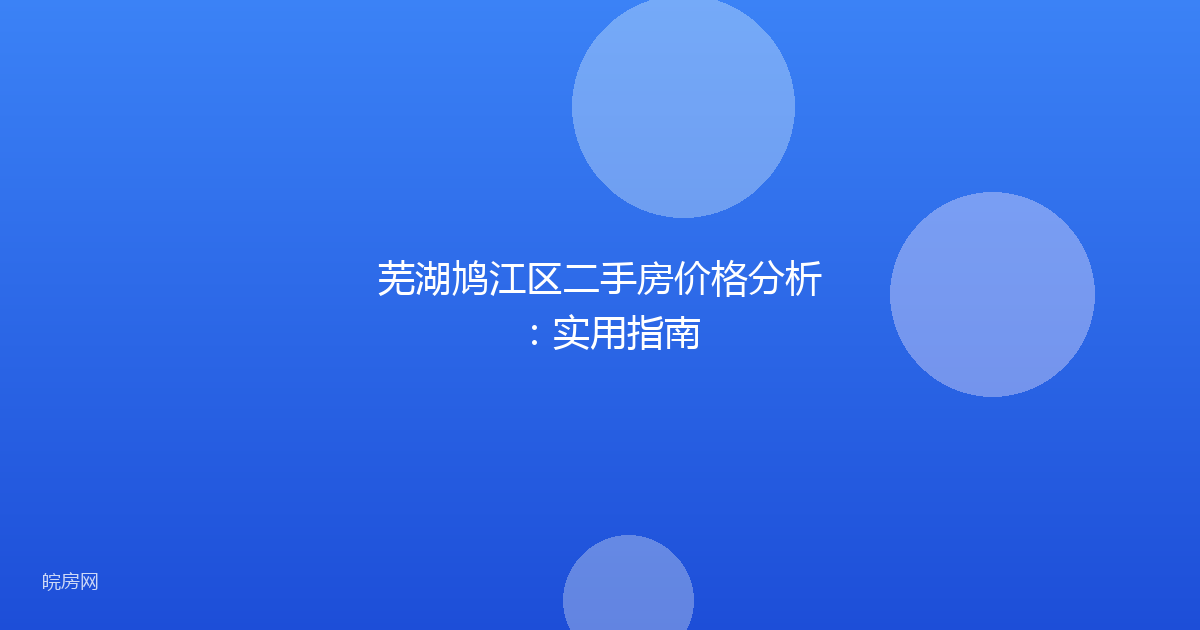 芜湖鸠江区二手房价格分析:实用指南
