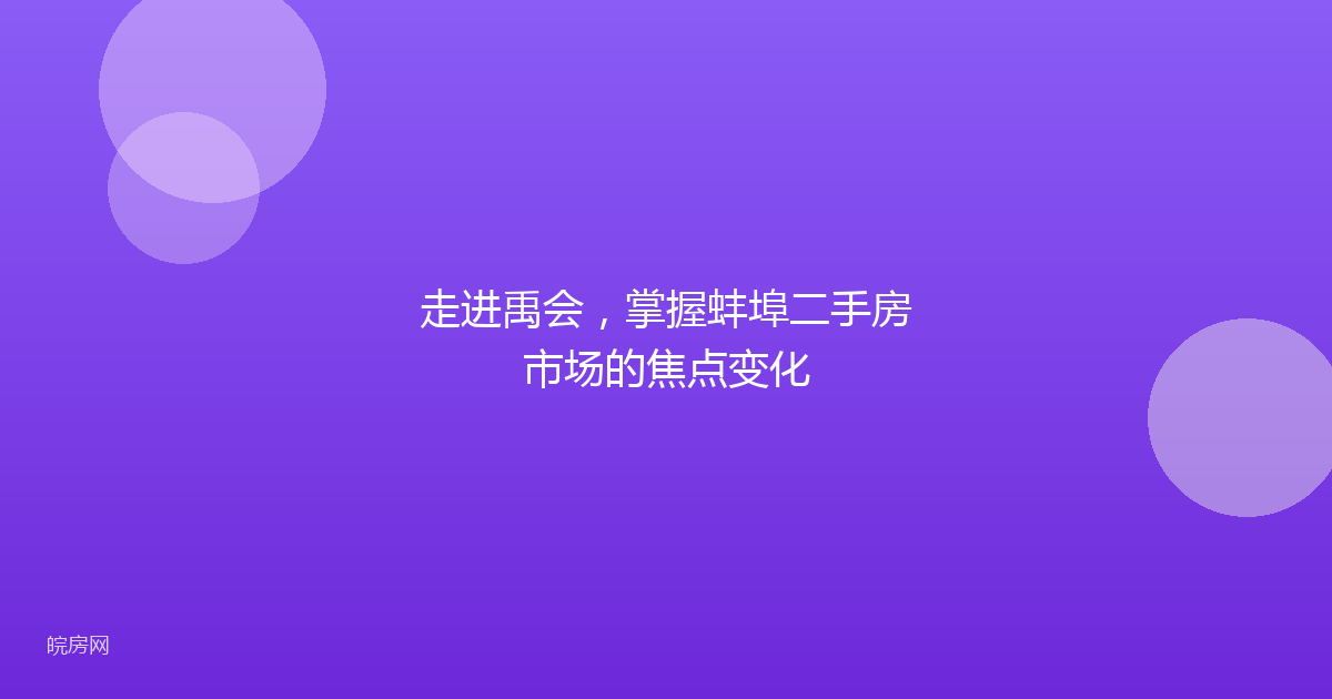 走进禹会，掌握蚌埠二手房市场的焦点变化