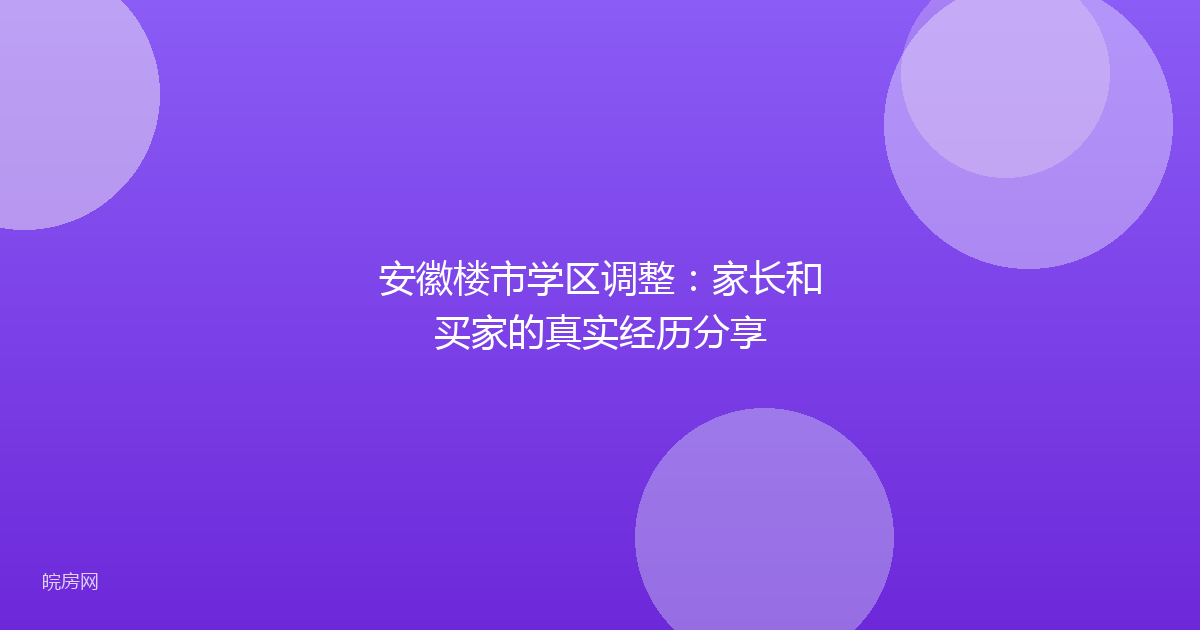 安徽楼市学区调整：家长和买家的真实经历分享